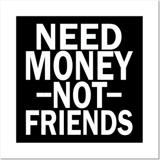 need money not friends Posters and Art